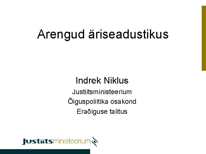 Arengud äriseadustikus Indrek Niklus Justiitsministeerium Õiguspoliitika osakond Eraõiguse talitus 