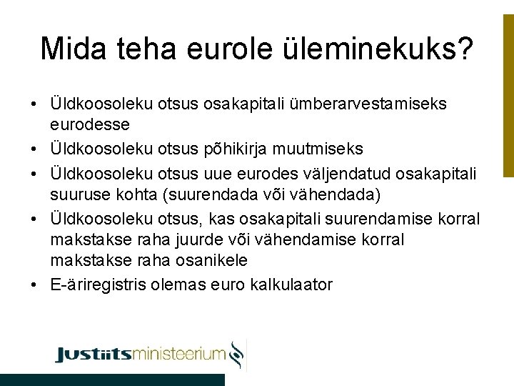 Mida teha eurole üleminekuks? • Üldkoosoleku otsus osakapitali ümberarvestamiseks eurodesse • Üldkoosoleku otsus põhikirja