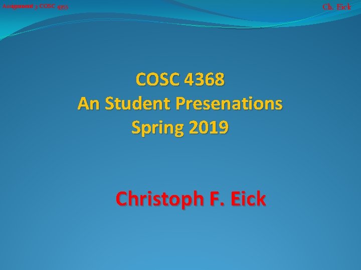 Ch. Eick Assignment 3 COSC 4355 COSC 4368 An Student Presenations Spring 2019 Christoph