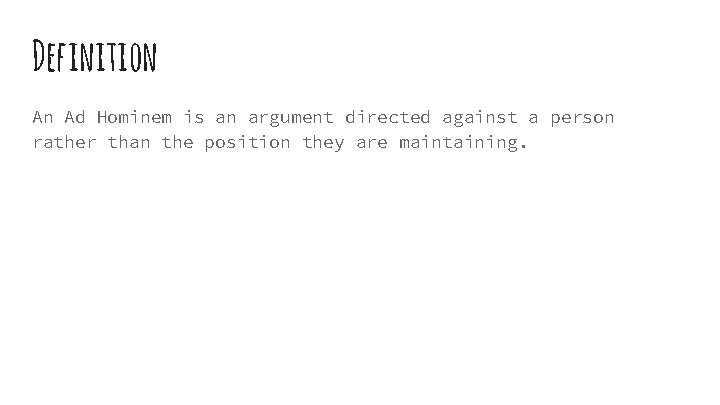 Definition An Ad Hominem is an argument directed against a person rather than the