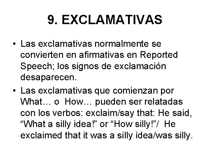 9. EXCLAMATIVAS • Las exclamativas normalmente se convierten en afirmativas en Reported Speech; los