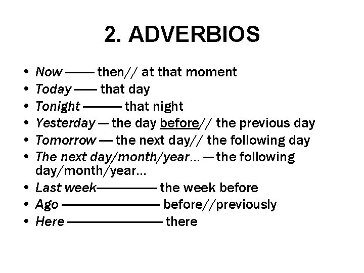 2. ADVERBIOS • Now ——— then// at that moment • Today ——- that day