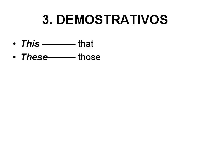 3. DEMOSTRATIVOS • This ———– that • These——— those 