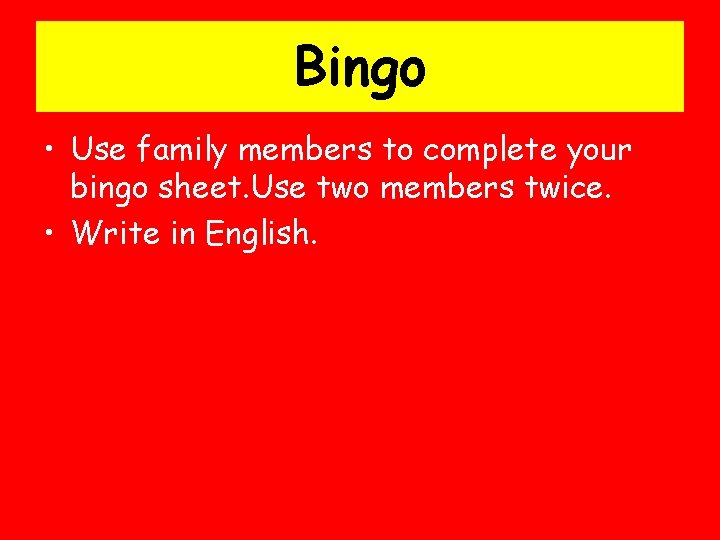 Bingo • Use family members to complete your bingo sheet. Use two members twice.