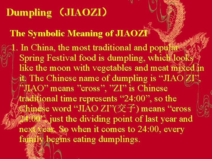 Dumpling （JIAOZI） The Symbolic Meaning of JIAOZI 1. In China, the most traditional and