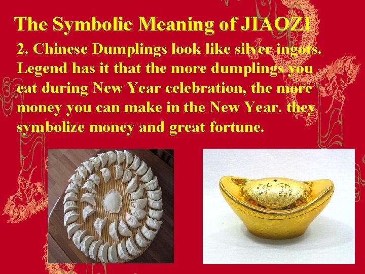 The Symbolic Meaning of JIAOZI 2. Chinese Dumplings look like silver ingots. Legend has