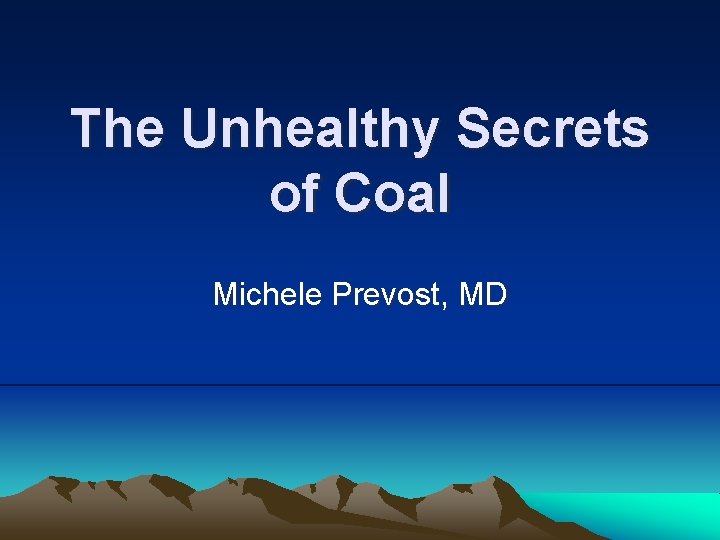 The Unhealthy Secrets of Coal Michele Prevost, MD The Unhealthy Secrets of Coal Michele Prevost, MD