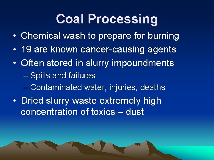 Coal Processing • Chemical wash to prepare for burning • 19 are known cancer-causing Coal Processing • Chemical wash to prepare for burning • 19 are known cancer-causing