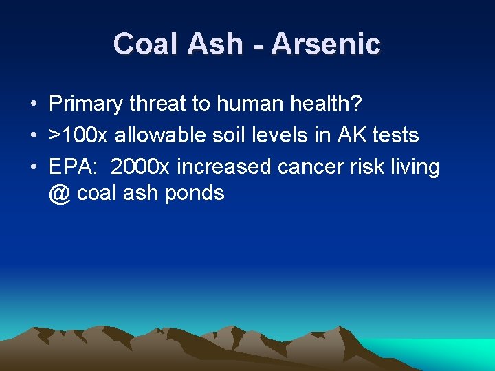 Coal Ash - Arsenic • Primary threat to human health? • >100 x allowable Coal Ash - Arsenic • Primary threat to human health? • >100 x allowable