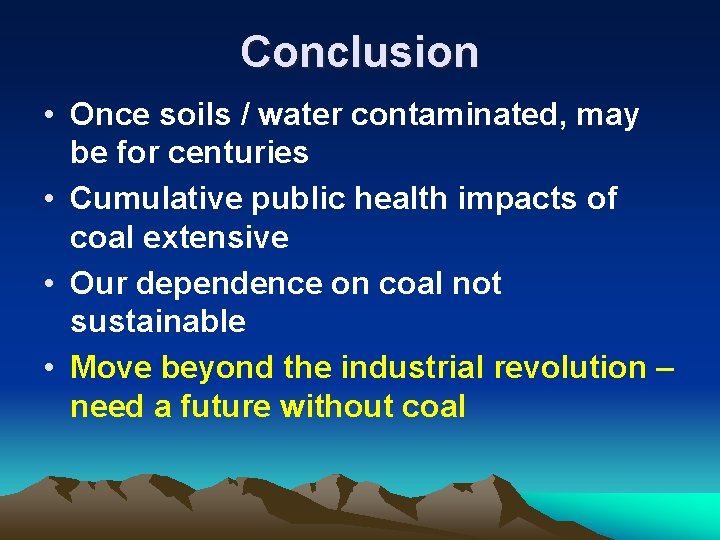 Conclusion • Once soils / water contaminated, may be for centuries • Cumulative public Conclusion • Once soils / water contaminated, may be for centuries • Cumulative public