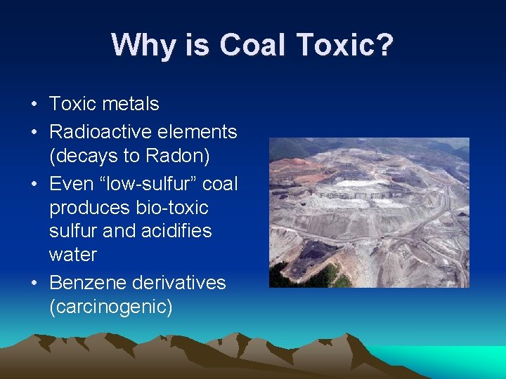 Why is Coal Toxic? • Toxic metals • Radioactive elements (decays to Radon) • Why is Coal Toxic? • Toxic metals • Radioactive elements (decays to Radon) •