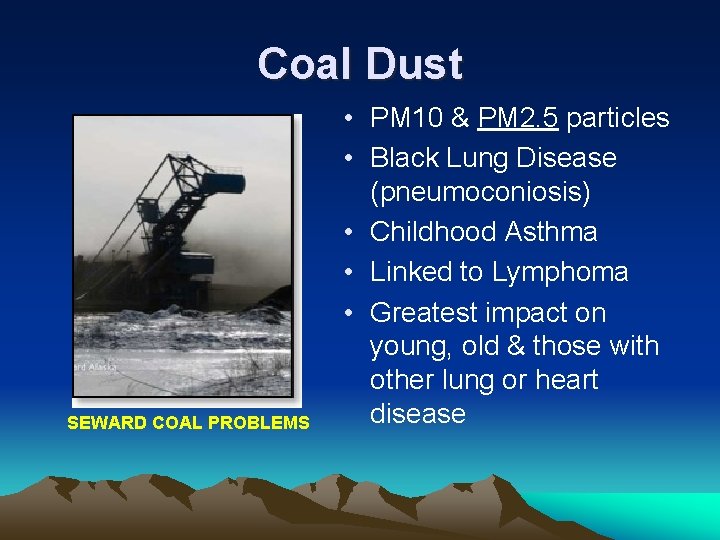 Coal Dust SEWARD COAL PROBLEMS • PM 10 & PM 2. 5 particles • Coal Dust SEWARD COAL PROBLEMS • PM 10 & PM 2. 5 particles •