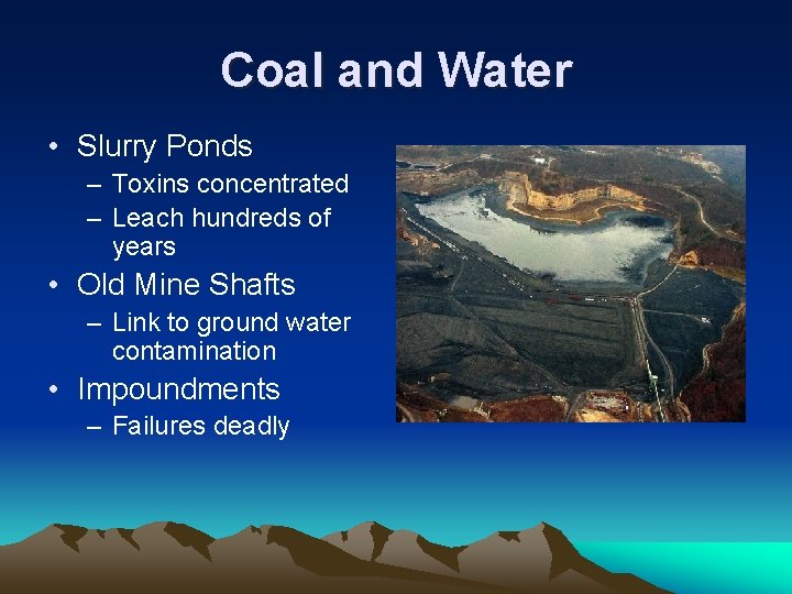 Coal and Water • Slurry Ponds – Toxins concentrated – Leach hundreds of years Coal and Water • Slurry Ponds – Toxins concentrated – Leach hundreds of years