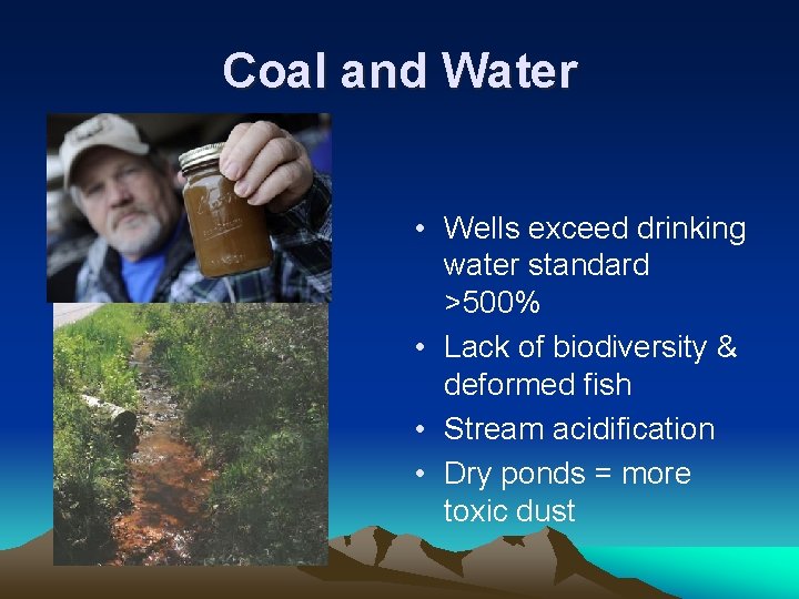Coal and Water • Wells exceed drinking water standard >500% • Lack of biodiversity Coal and Water • Wells exceed drinking water standard >500% • Lack of biodiversity