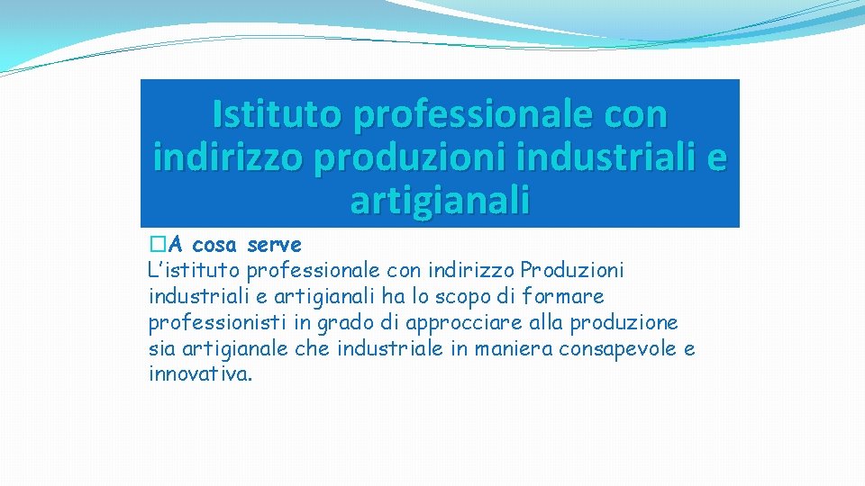 Istituto professionale con indirizzo produzioni industriali e artigianali �A cosa serve L’istituto professionale con