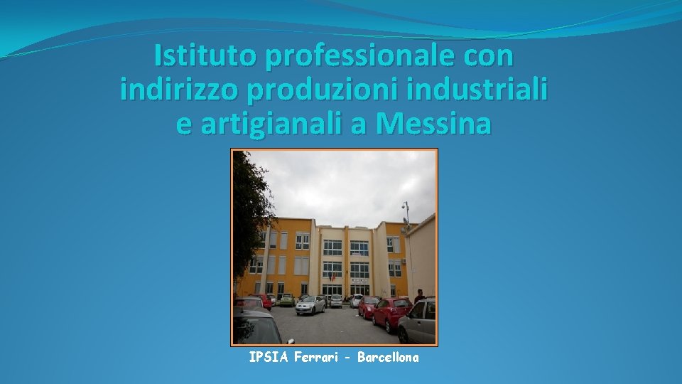 Istituto professionale con indirizzo produzioni industriali e artigianali a Messina IPSIA Ferrari - Barcellona