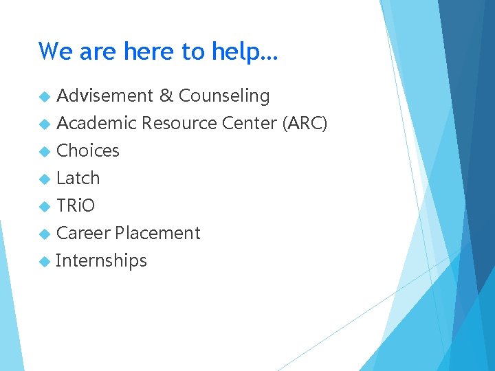 We are here to help… Advisement & Counseling Academic Resource Center (ARC) Choices Latch