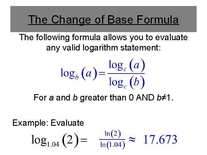 The Change of Base Formula The following formula allows you to evaluate any valid