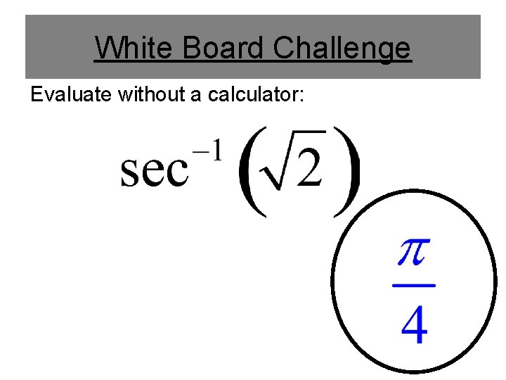 White Board Challenge Evaluate without a calculator: 