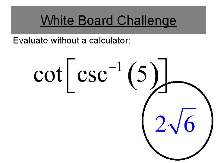 White Board Challenge Evaluate without a calculator: 