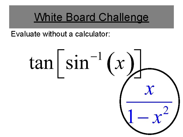 White Board Challenge Evaluate without a calculator: 