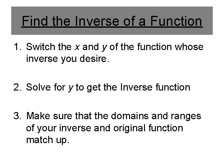Find the Inverse of a Function 1. Switch the x and y of the