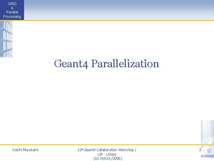 GRID & Parallel Processing Geant 4 Parallelization Koichi Murakami 11 th Geant 4 Collaboration