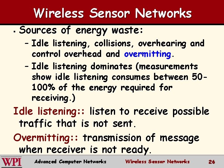 Wireless Sensor Networks § Sources of energy waste: – Idle listening, collisions, overhearing and