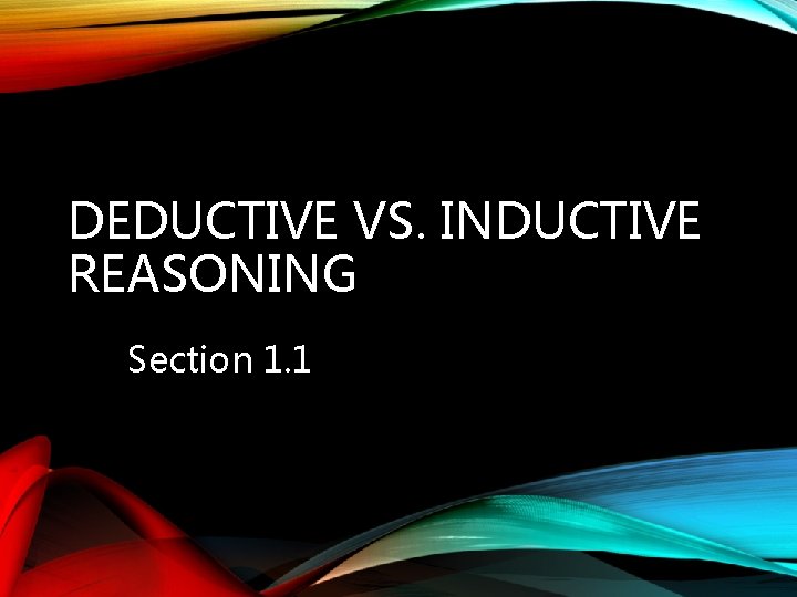 DEDUCTIVE VS. INDUCTIVE REASONING Section 1. 1 