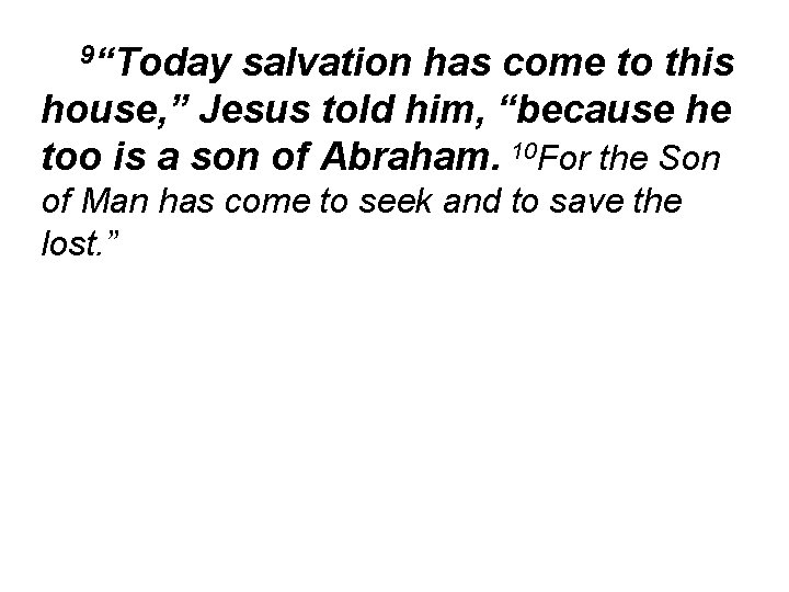 9“Today salvation has come to this house, ” Jesus told him, “because he too