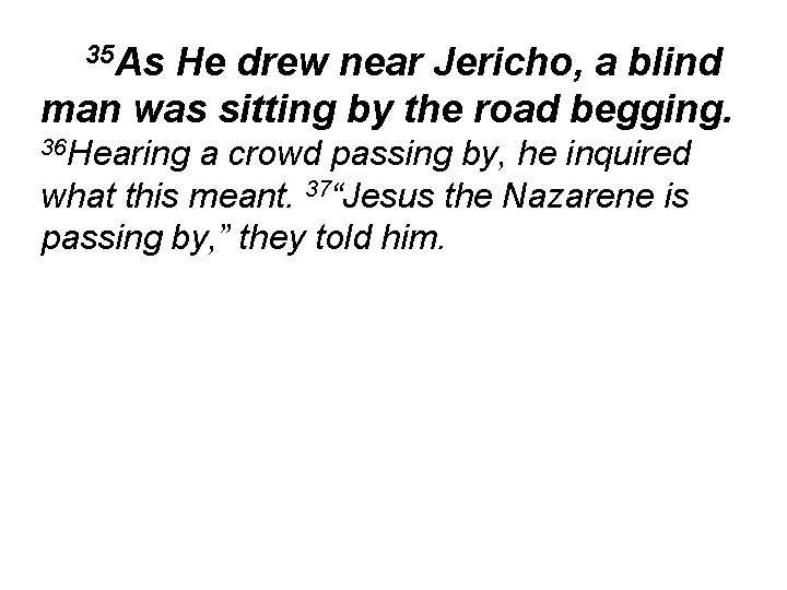 35 As He drew near Jericho, a blind man was sitting by the road