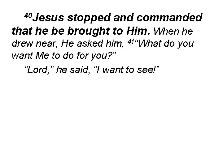 40 Jesus stopped and commanded that he be brought to Him. When he drew