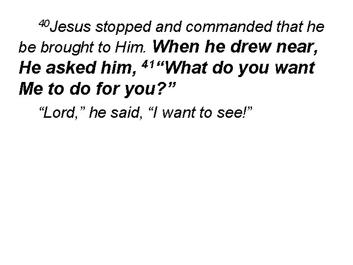 40 Jesus stopped and commanded that he be brought to Him. When he drew