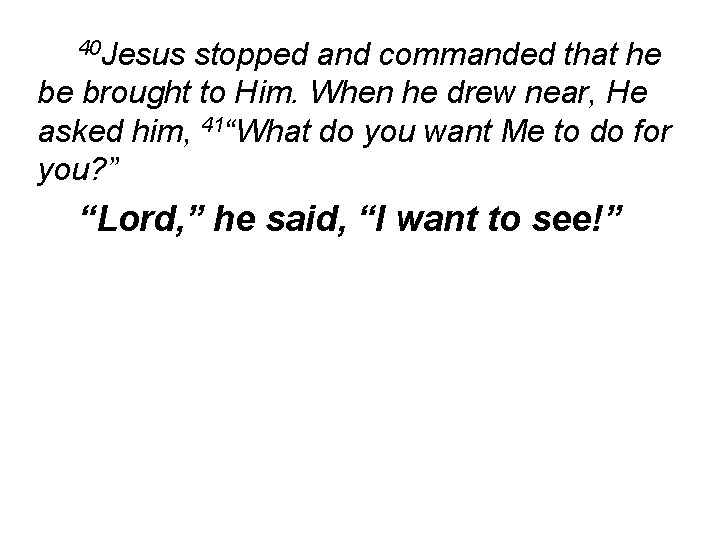 40 Jesus stopped and commanded that he be brought to Him. When he drew