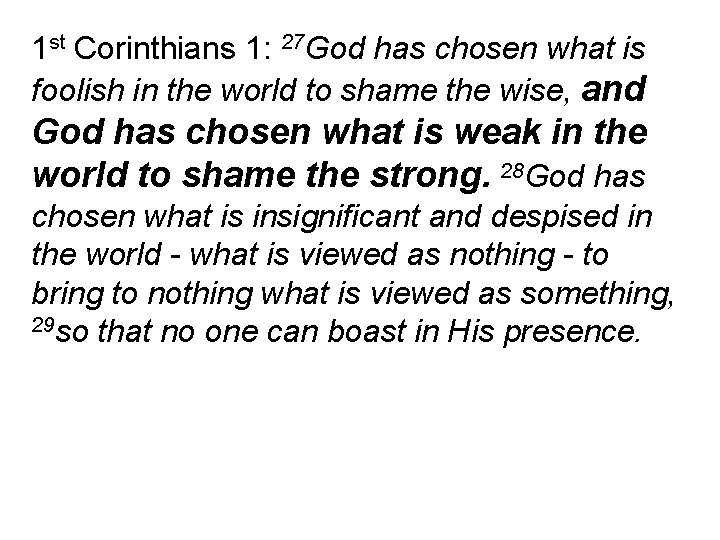 1 st Corinthians 1: 27 God has chosen what is foolish in the world