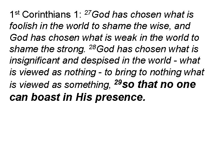 1 st Corinthians 1: 27 God has chosen what is foolish in the world