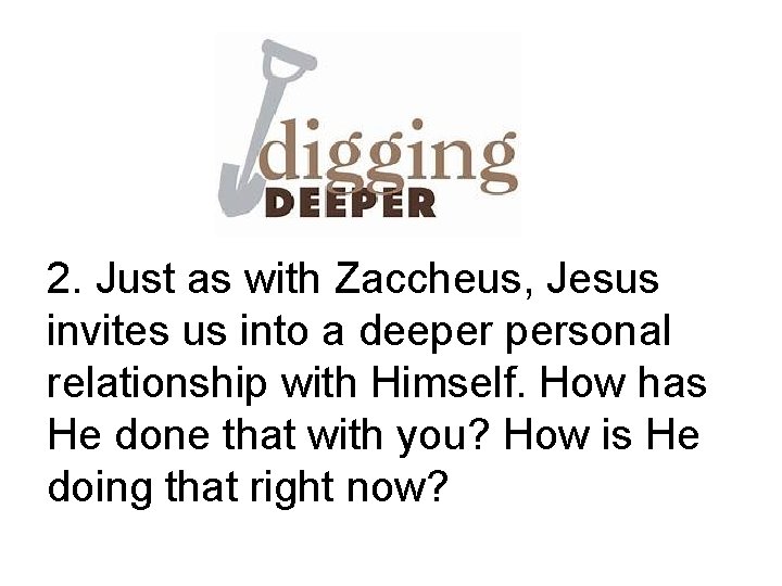 2. Just as with Zaccheus, Jesus invites us into a deeper personal relationship with