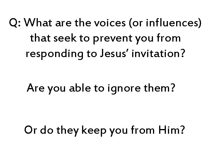 Q: What are the voices (or influences) that seek to prevent you from responding