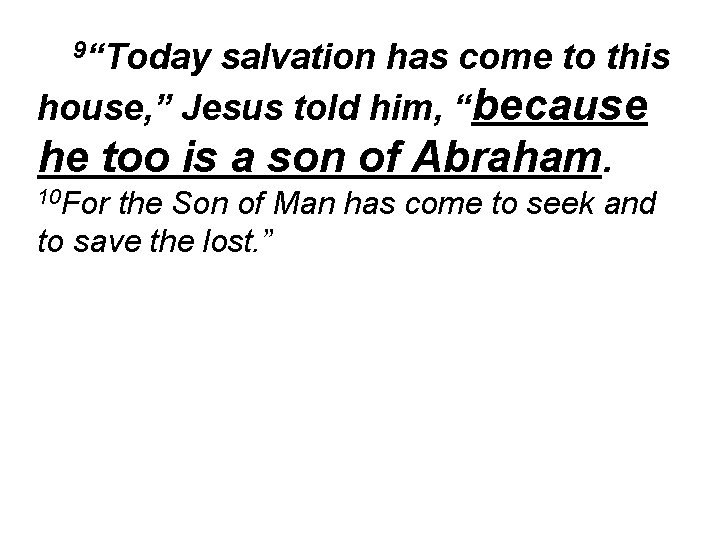 9“Today salvation has come to this house, ” Jesus told him, “because he too