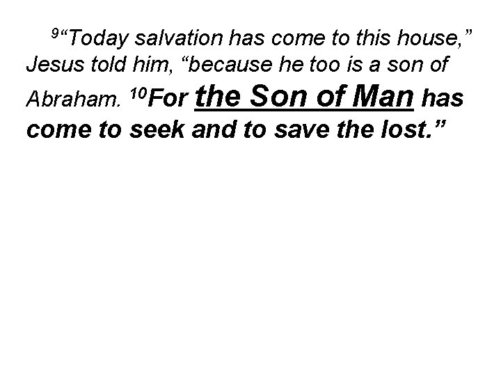 9“Today salvation has come to this house, ” Jesus told him, “because he too