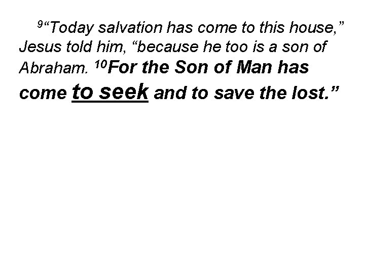 9“Today salvation has come to this house, ” Jesus told him, “because he too