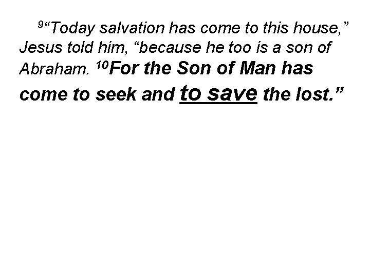 9“Today salvation has come to this house, ” Jesus told him, “because he too