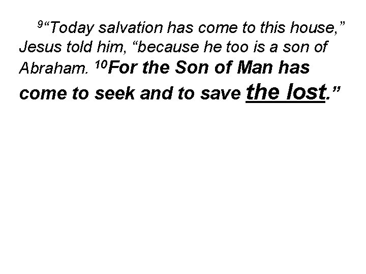 9“Today salvation has come to this house, ” Jesus told him, “because he too