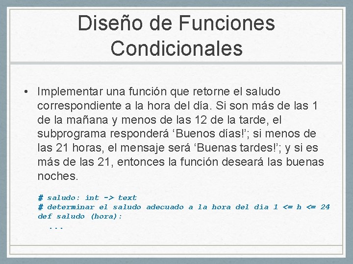 Diseño de Funciones Condicionales • Implementar una función que retorne el saludo correspondiente a