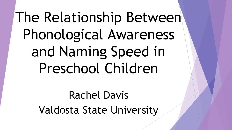 The Relationship Between Phonological Awareness and Naming Speed in Preschool Children Rachel Davis Valdosta