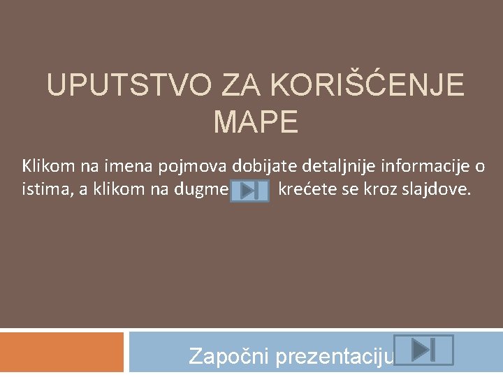 UPUTSTVO ZA KORIŠĆENJE MAPE Klikom na imena pojmova dobijate detaljnije informacije o istima, a