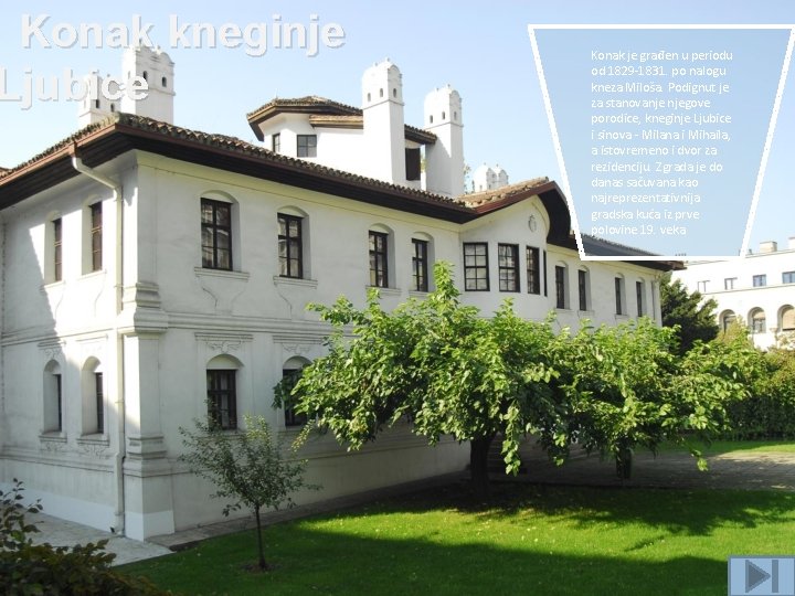 Konak kneginje Ljubice Konak je građen u periodu od 1829 -1831. po nalogu kneza