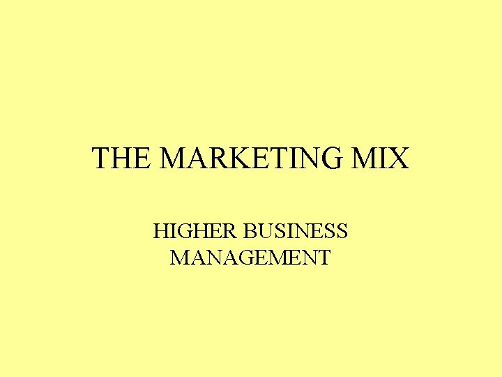 THE MARKETING MIX HIGHER BUSINESS MANAGEMENT 