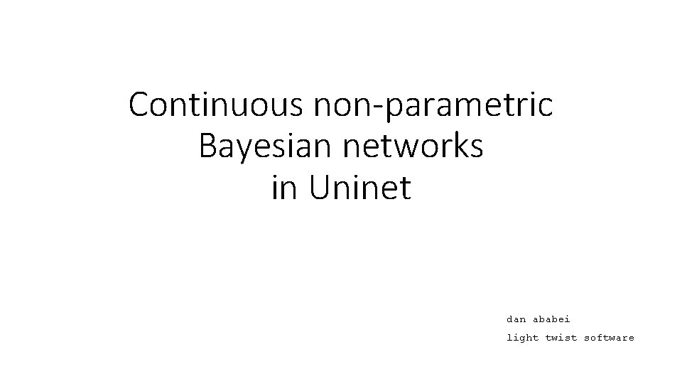 Continuous non-parametric Bayesian networks in Uninet dan ababei light twist software 