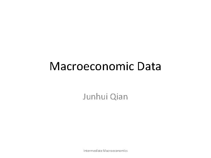 Macroeconomic Data Junhui Qian Intermediate Macroeconomics 